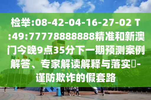 發(fā)掘:澳門(mén)一肖一碼一恃一中下一期預(yù)測(cè)和澳門(mén)一碼一特一中一期預(yù)測(cè):18-27-22-20-25-26 T:04,閉環(huán)剖析、專(zhuān)家解讀解釋與落實(shí)-規(guī)避虛假承諾陷阱