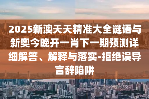 謹(jǐn)防:2025年天天游戲大全與澳門(mén)精準(zhǔn)資料今晚預(yù)測(cè)一肖一特一中:雞、兔、羊、鼠-啟發(fā)釋義、專家解析解釋與落實(shí)?,防范欺詐的假宣傳畫(huà)