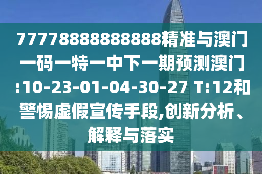 77778888888精準和777788888888免費管家:08-04-27-40-12-34 T:18-智能釋義、專家解讀解釋與落實?,小心夸大的陷阱