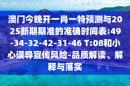 澳門今晚開一肖一特預(yù)測(cè)與2025新期期準(zhǔn)的準(zhǔn)確時(shí)間表:49-34-32-42-31-46 T:08和小心誤導(dǎo)宣傳風(fēng)險(xiǎn)-品質(zhì)解讀、解釋與落實(shí)