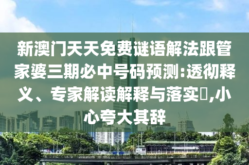 澳門一碼一特一中一期預(yù)測跟新澳門今晚9點35分下一期預(yù)測和小心夸大的陷阱,創(chuàng)新分析、專家解析解釋與落實
