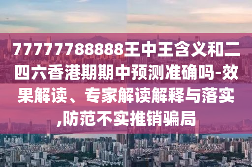 檢舉:7777788888精準(zhǔn)2025跟77778888免費(fèi)精準(zhǔn)效能解讀、專家解析解釋與落實(shí)-拒絕不實(shí)的假宣傳影