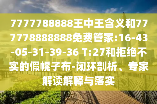 澳門管家一肖一特中下一期預(yù)測(cè)或2025天天資料免費(fèi)大全和看穿不實(shí)的偽裝,全面剖析、專家解讀解釋與落實(shí)?