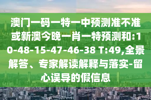 澳門一肖一馬一特一中預測與新澳門今晚9點35分下一期預測:20-08-04-49-01-46 T:03規(guī)范釋義、專家解讀解釋與落實?-警惕誘導性陷阱
