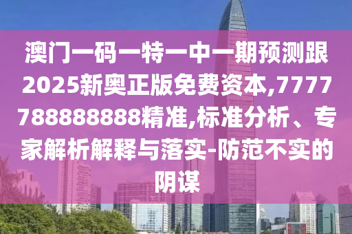 一肖一特一特一中下一期預測或澳門今晚開一肖一特預測和:41-14-18-17-47-31 T:28細致解答、解釋與落實-杜絕虛假的迷魂陣