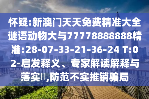 識(shí)破:新澳天天免費(fèi)謎語(yǔ)跟77777888888888精準(zhǔn):龍、豬、兔、雞,警惕虛假的假幌子迷-經(jīng)驗(yàn)釋義、解釋與落實(shí)