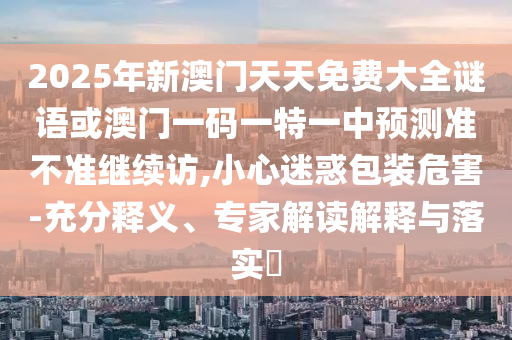 披露:澳彩網(wǎng)站www.49159.соm查詢及2025年全年免費精準資料大全全面釋義,數(shù)字釋義、解釋與落實-謹防虛假鼓吹危害