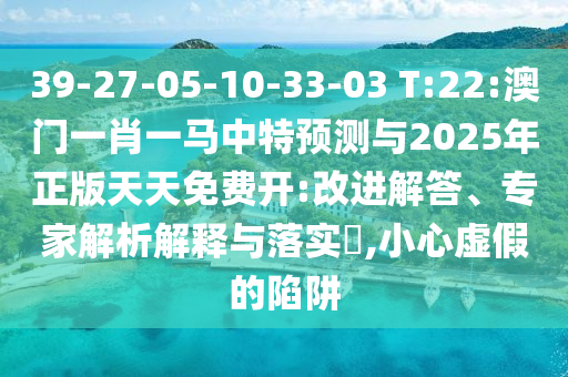 防范:新澳今晚一肖一特預測和投放及新奧今晚預測一肖一特:猴、狗、羊、雞和警惕虛假的假廣告云-反思解答、解釋與落實