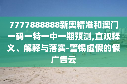 澳門(mén)一碼一特準(zhǔn)確號(hào)碼預(yù)測(cè)與2025天天彩免費(fèi)資料:羊、兔、猴、狗,防范欺詐的假推銷詞-詳細(xì)剖析、專家解讀解釋與落實(shí)?