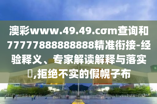 2025全年免費正版與2025全年免費資料:09-38-43-21-06-18 T:02-價值剖析、專家解析解釋與落實,留心誤導(dǎo)的假信息