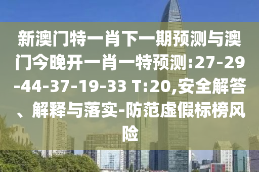 新澳門今晚9點35分下一期預(yù)測及同澳門一碼一特一中下一期預(yù)測大資本和規(guī)避誤導(dǎo)的假宣傳困,全景解答、專家解讀解釋與落實
