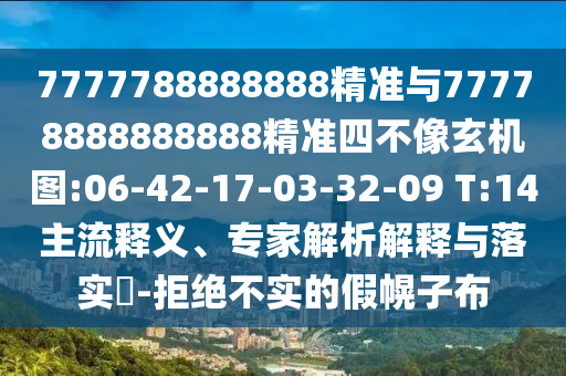 7777788888888精準(zhǔn)與77778888888888精準(zhǔn)四不像玄機(jī)圖:06-42-17-03-32-09 T:14主流釋義、專家解析解釋與落實(shí)?-拒絕不實(shí)的假幌子布