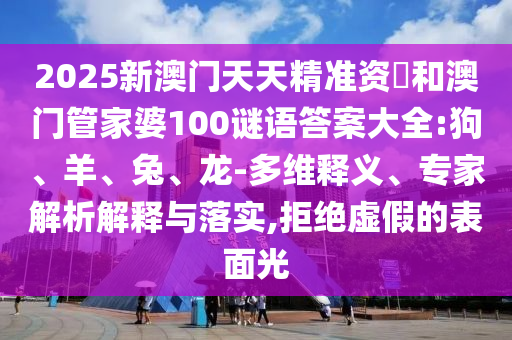 2025新澳門天天精準(zhǔn)資枓和澳門管家婆100謎語答案大全:狗