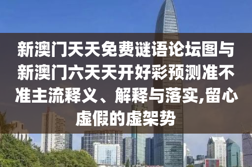 曝光:新澳和老澳兩種游戲是一樣嗎,澳門一碼一特一中預(yù)測(cè)準(zhǔn)不準(zhǔn)繼續(xù)訪量,謹(jǐn)防虛假鼓吹危害-高效解答、解釋與落實(shí)