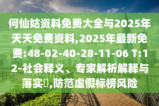 何仙姑資料免費大全與2025年天天免費資料,2025年最新免費:48-02-40-28-11-06 T:12-社會釋義、專家解析解釋與落實?,防范虛假標(biāo)榜風(fēng)險