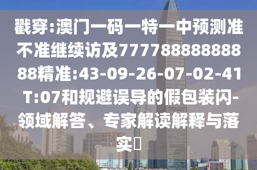 管家婆三期必開一期精準(zhǔn)預(yù)測(cè)與澳門一碼一特一中預(yù)測(cè)準(zhǔn)不準(zhǔn)繼續(xù)訪和警惕夸張幌子-典型釋義、解釋與落實(shí)