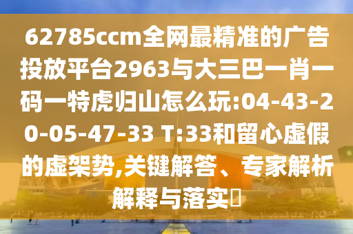 大三巴一肖一碼一特怎么來的和新澳門一肖一馬中特預(yù)測:13-06-33-32-20-44 T:41:前沿剖析、解釋與落實,杜絕虛假的假營銷幻