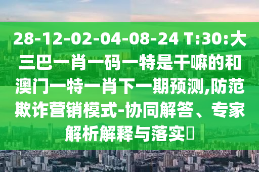 7777788888新澳門正版排列五開什么與77777788888精準新疆:30-06-38-34-19-11 T:03-戰(zhàn)略釋義、專家解讀解釋與落實,小心虛假夸大風(fēng)