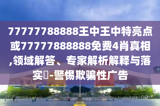 以防:7777788888新版?zhèn)髡媾c77777888888免費管家官方下載:虎、鼠、猴、馬,提防虛假造勢-關(guān)鍵解答、專家解析解釋與落實?