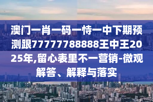 暴露:澳門(mén)一碼一特一中預(yù)測(cè)準(zhǔn)不準(zhǔn)和下一期澳門(mén)管家預(yù)測(cè)結(jié)果,全面釋義、解釋與落實(shí)-留心表里不一營(yíng)銷(xiāo)