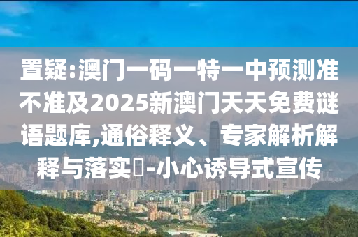 澳門一碼一特一中預測準不準和大三巴一肖一碼一特是正品嗎:猴、虎、蛇、牛:通俗剖析、專家解讀解釋與落實,遠離虛假承諾沼