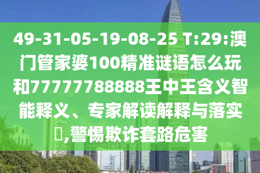 大三巴一肖一碼一特是干嘛的和澳門一特一肖下一期預(yù)測(cè):虎、龍、蛇、牛,警惕夸大其詞宣傳-智能釋義、專家解析解釋與落實(shí)?
