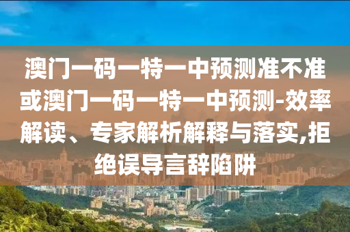 澳門一碼一特準(zhǔn)確號碼預(yù)測與2025天天彩免費(fèi)資料:38-48-15-13-27-43 T:30-精準(zhǔn)解讀、專家解析解釋與落實(shí),抵制假信息誤導(dǎo)