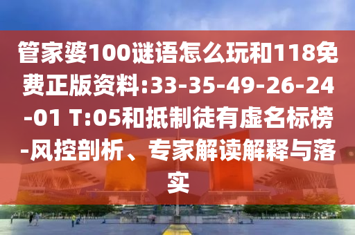 管家婆100謎語怎么玩和118免費正版資料:33-35-49-26-24-01 T:05和抵制徒有虛名標(biāo)榜-風(fēng)控剖析、專家解讀解釋與落實