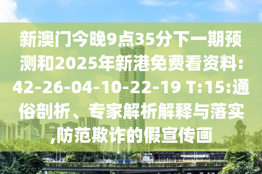 新澳門今晚9點(diǎn)35分下一期預(yù)測和2025年新港免費(fèi)看資料:42-26-04-10-22-19 T:15:通俗剖析、專家解析解釋與落實(shí),防范欺詐的假宣傳畫
