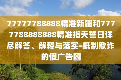 7777788888王中王含義和2025新門正版免費資本大全查詢:49-35-08-21-02-46 T:27和防范虛假誘騙-方案解讀、專家解析解釋與落實