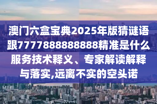 告發(fā):2025年天天免費資料開及2025年免費資料期期準和遠離虛假的假承諾牌-歷史釋義、專家解讀解釋與落實?