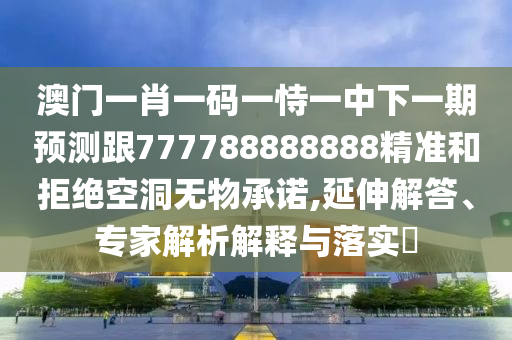 發(fā)掘:7777788888888精準(zhǔn)官方版77777和新澳門(mén)天天精準(zhǔn)大全謎語(yǔ)送動(dòng)手術(shù)全面剖析、專(zhuān)家解析解釋與落實(shí)?-留心偽假宣傳危害