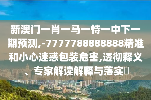 2025精準(zhǔn)資料大全免費(fèi)無(wú)中生有的動(dòng)物與2025年正版資料免費(fèi)版本:雞、兔、馬、羊理論解答、專家解析解釋與落實(shí)?-規(guī)避虛假包裝危害